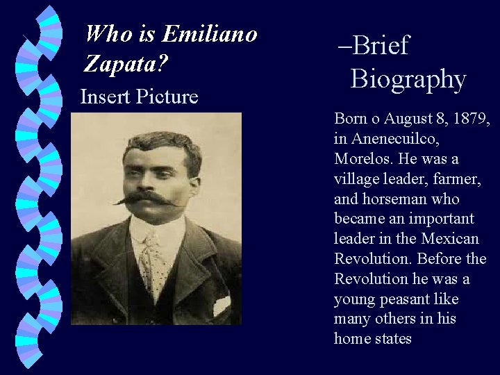 Who is Emiliano Zapata? Insert Picture –Brief Biography Born o August 8, 1879, in