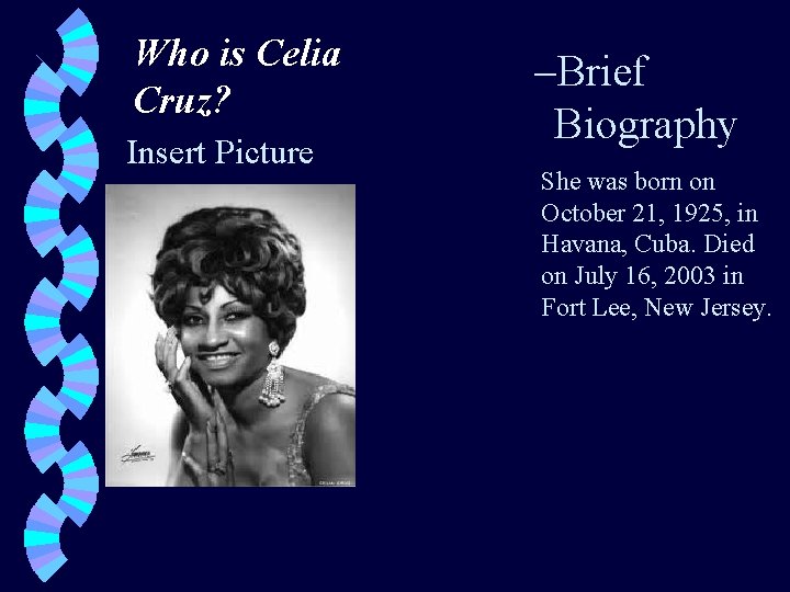 Who is Celia Cruz? Insert Picture –Brief Biography She was born on October 21,