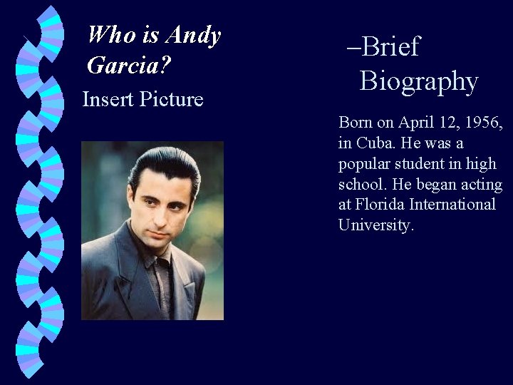 Who is Andy Garcia? Insert Picture –Brief Biography Born on April 12, 1956, in
