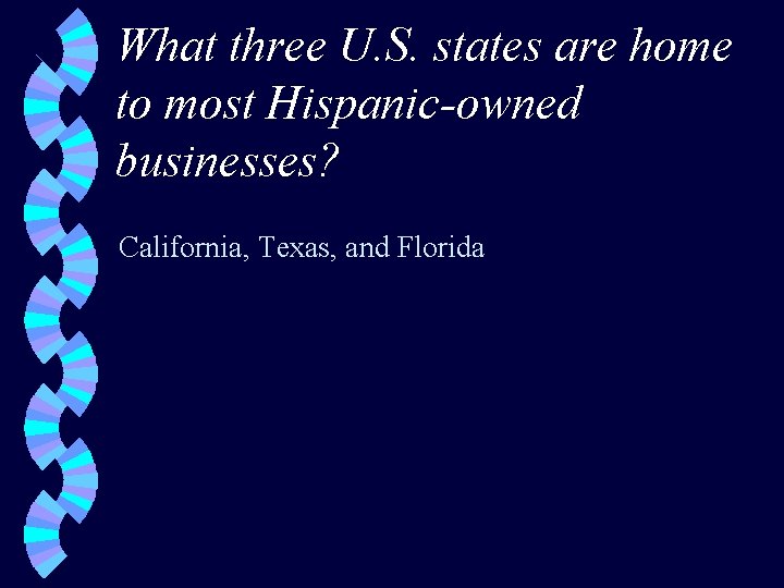 What three U. S. states are home to most Hispanic-owned businesses? California, Texas, and