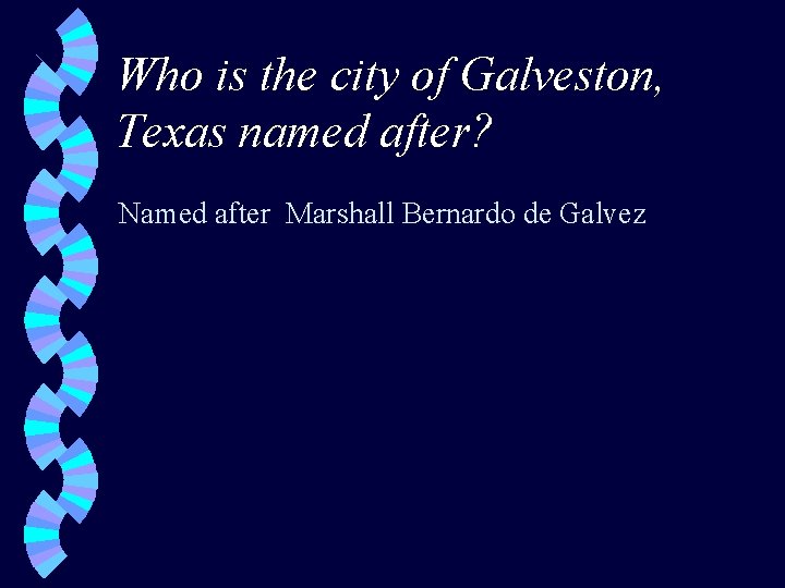 Who is the city of Galveston, Texas named after? Named after Marshall Bernardo de