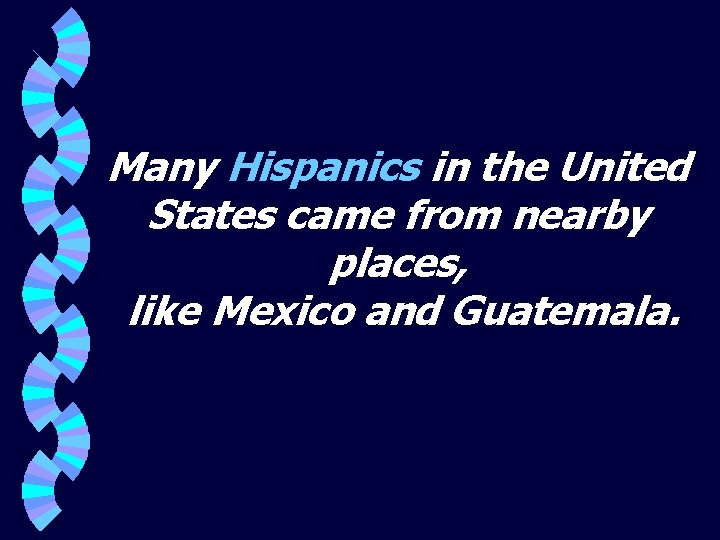 Many Hispanics in the United States came from nearby places, like Mexico and Guatemala.