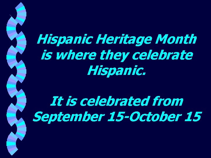 Hispanic Heritage Month is where they celebrate Hispanic. It is celebrated from September 15