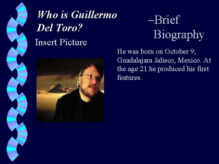 Who is Guillermo Del Toro? Insert Picture –Brief Biography He was born on October