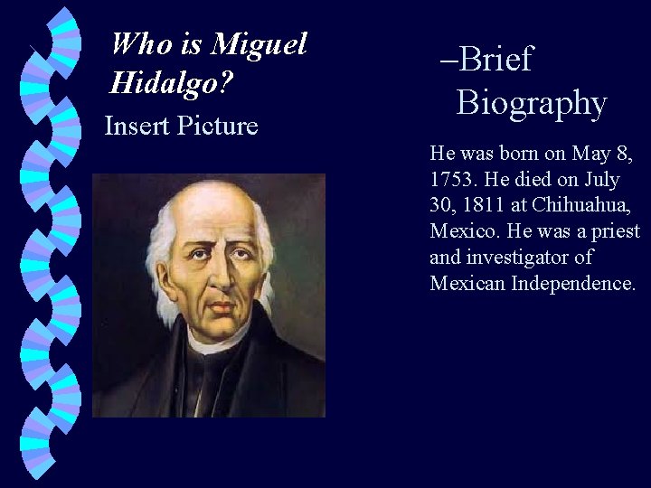Who is Miguel Hidalgo? Insert Picture –Brief Biography He was born on May 8,
