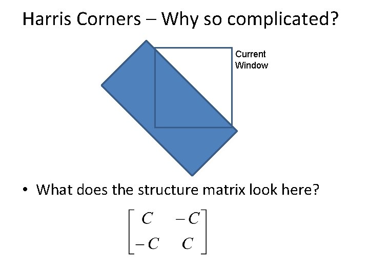 Harris Corners – Why so complicated? Current Window • What does the structure matrix