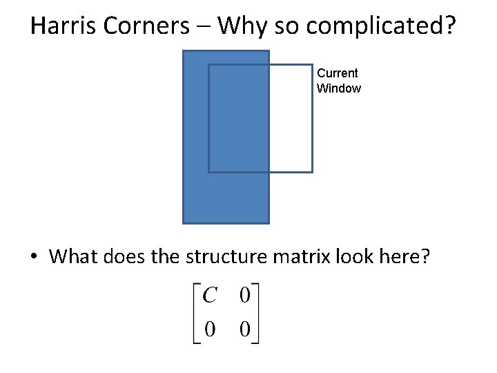 Harris Corners – Why so complicated? Current Window • What does the structure matrix