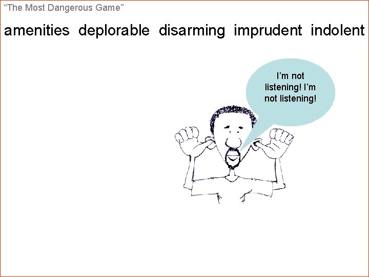 “The Most Dangerous Game” amenities deplorable disarming imprudent indolent I’m not listening! 
