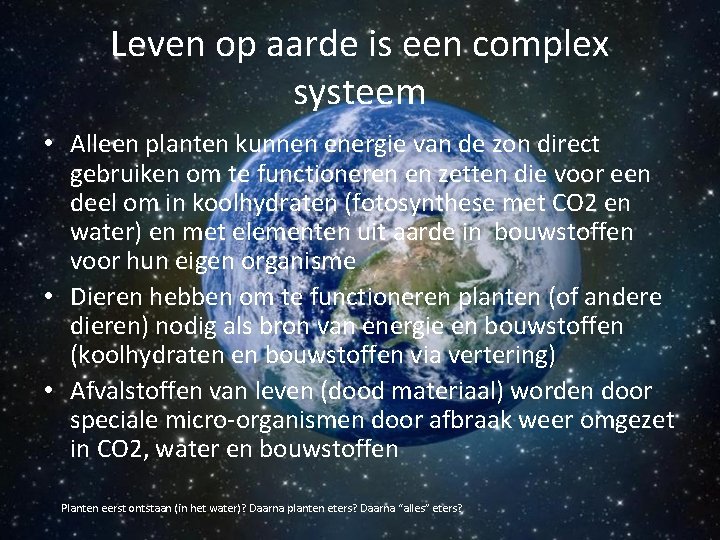 Leven op aarde is een complex systeem • Alleen planten kunnen energie van de