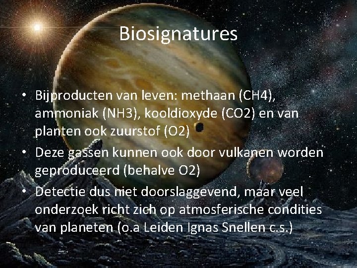 Biosignatures • Bijproducten van leven: methaan (CH 4), ammoniak (NH 3), kooldioxyde (CO 2)