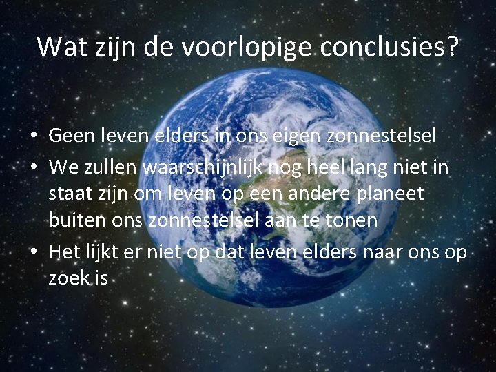 Wat zijn de voorlopige conclusies? • Geen leven elders in ons eigen zonnestelsel •