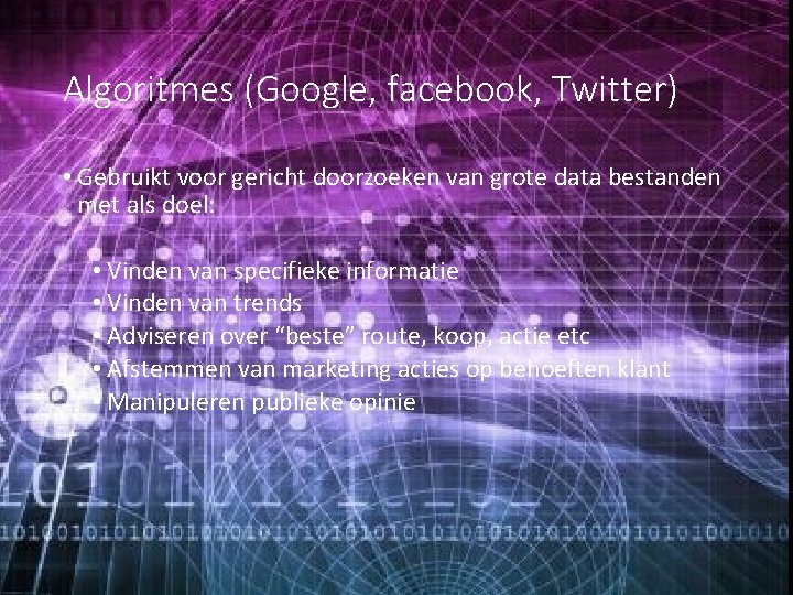 Algoritmes (Google, facebook, Twitter) • Gebruikt voor gericht doorzoeken van grote data bestanden met