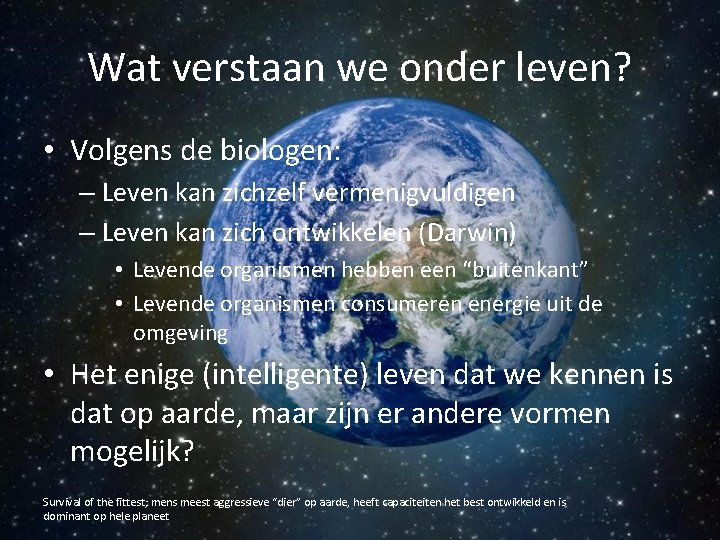 Wat verstaan we onder leven? • Volgens de biologen: – Leven kan zichzelf vermenigvuldigen