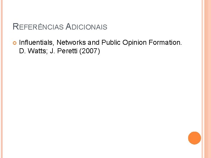 REFERÊNCIAS ADICIONAIS Influentials, Networks and Public Opinion Formation. D. Watts; J. Peretti (2007) 