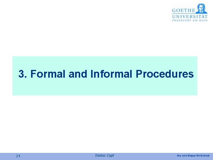 3. Formal and Informal Procedures 21 Dieter Zapf Hier wird Wissen Wirklichkeit 