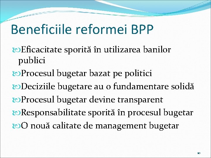Beneficiile reformei BPP Eficacitate sporită în utilizarea banilor publici Procesul bugetar bazat pe politici