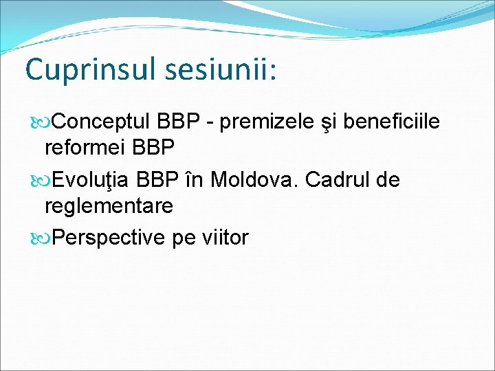 Cuprinsul sesiunii: Conceptul BBP - premizele şi beneficiile reformei BBP Evoluţia BBP în Moldova.