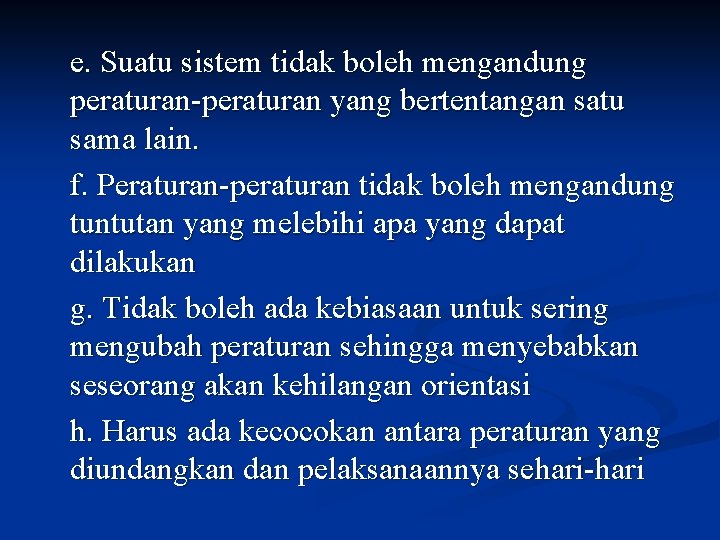 e. Suatu sistem tidak boleh mengandung peraturan-peraturan yang bertentangan satu sama lain. f. Peraturan-peraturan