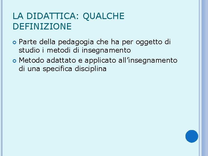 LA DIDATTICA: QUALCHE DEFINIZIONE Parte della pedagogia che ha per oggetto di studio i