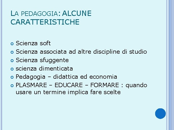 LA PEDAGOGIA: ALCUNE CARATTERISTICHE Scienza soft Scienza associata ad altre discipline di studio Scienza