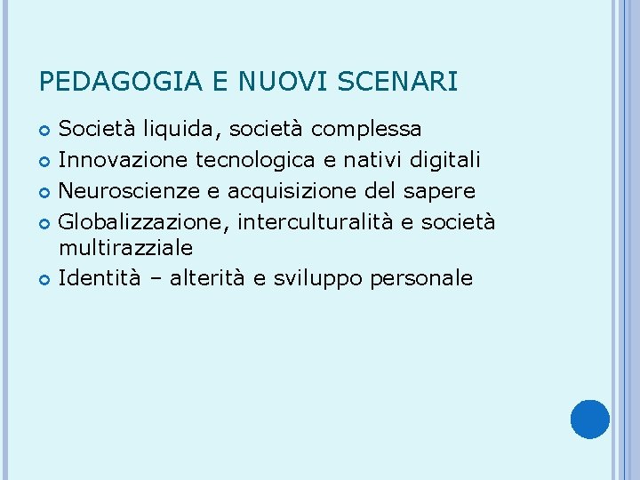 PEDAGOGIA E NUOVI SCENARI Società liquida, società complessa Innovazione tecnologica e nativi digitali Neuroscienze