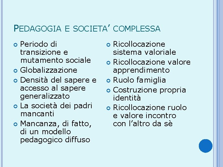 PEDAGOGIA E SOCIETA’ COMPLESSA Periodo di transizione e mutamento sociale Globalizzazione Densità del sapere
