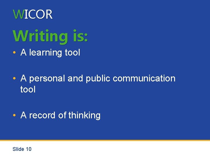 WICOR Writing is: • A learning tool • A personal and public communication tool