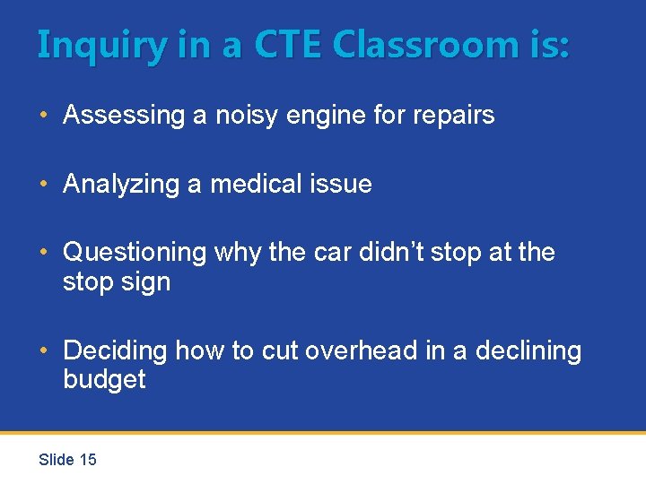 Inquiry in a CTE Classroom is: • Assessing a noisy engine for repairs •
