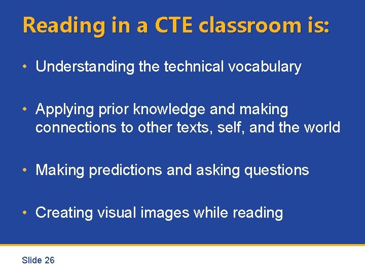 Reading in a CTE classroom is: • Understanding the technical vocabulary • Applying prior