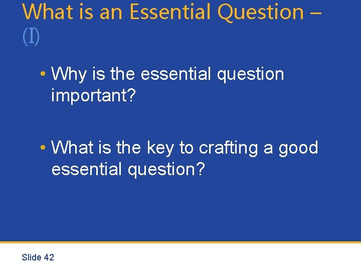 What is an Essential Question – (I) • Why is the essential question important?