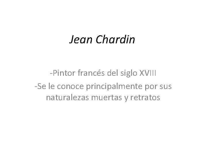 Jean Chardin -Pintor francés del siglo XVIII -Se le conoce principalmente por sus naturalezas