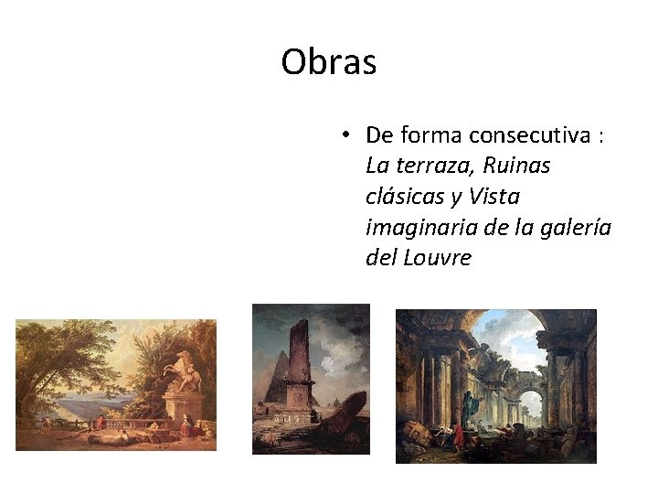 Obras • De forma consecutiva : La terraza, Ruinas clásicas y Vista imaginaria de