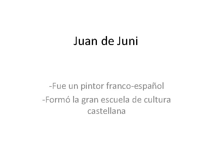 Juan de Juni -Fue un pintor franco-español -Formó la gran escuela de cultura castellana