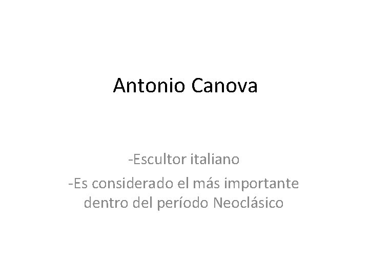 Antonio Canova -Escultor italiano -Es considerado el más importante dentro del período Neoclásico 