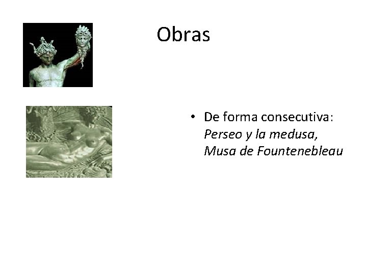 Obras • De forma consecutiva: Perseo y la medusa, Musa de Fountenebleau 