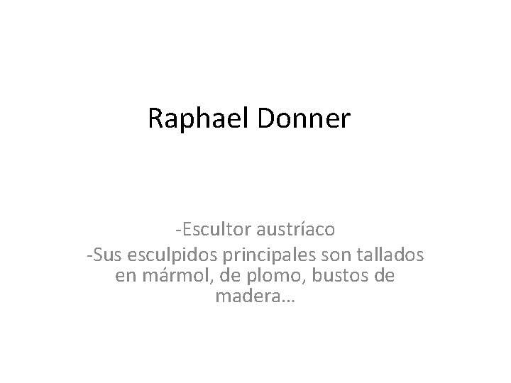 Raphael Donner -Escultor austríaco -Sus esculpidos principales son tallados en mármol, de plomo, bustos