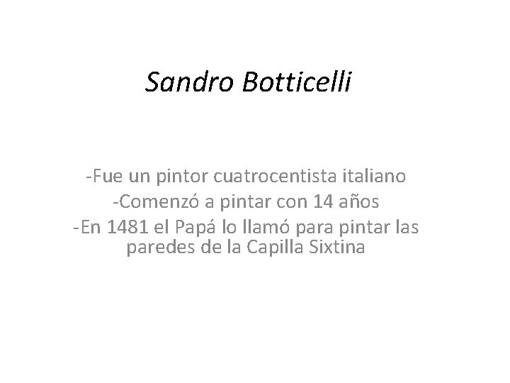 Sandro Botticelli -Fue un pintor cuatrocentista italiano -Comenzó a pintar con 14 años -En