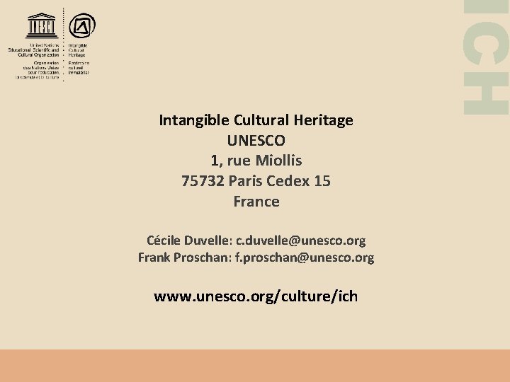 Cécile Duvelle: c. duvelle@unesco. org Frank Proschan: f. proschan@unesco. org www. unesco. org/culture/ich ICH