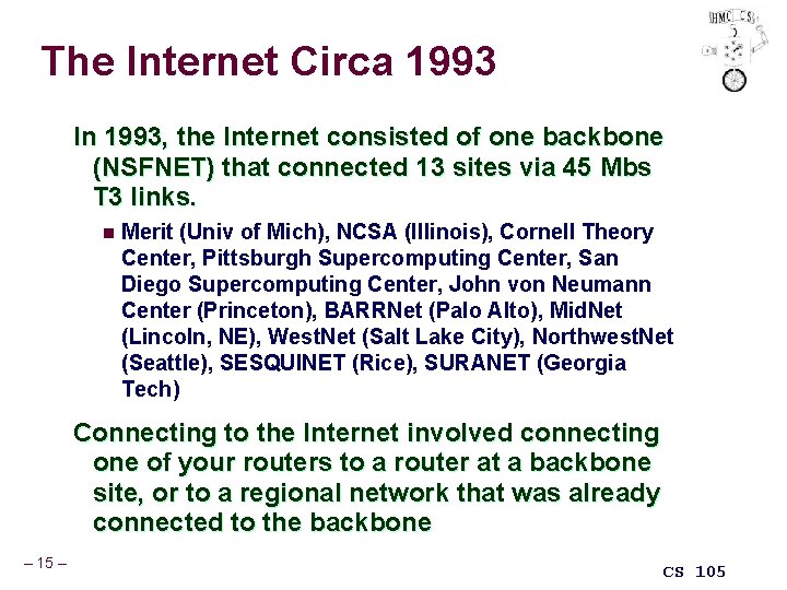 The Internet Circa 1993 In 1993, the Internet consisted of one backbone (NSFNET) that