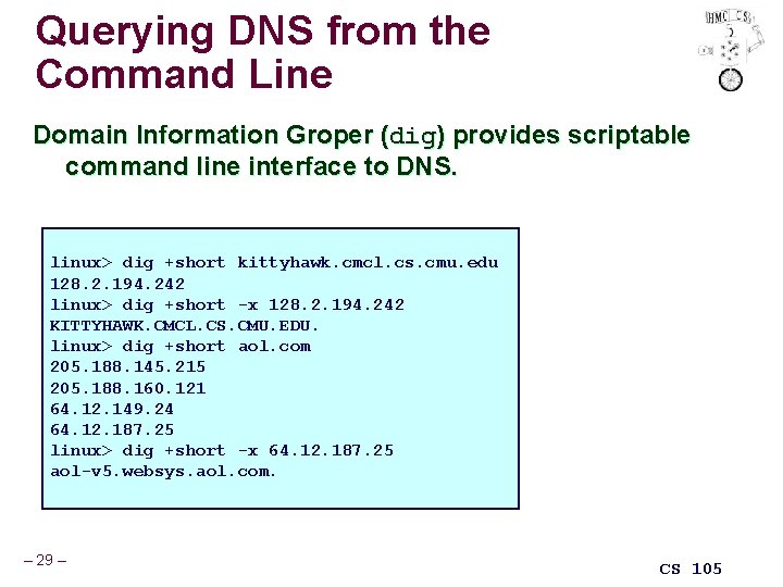 Querying DNS from the Command Line Domain Information Groper (dig) provides scriptable command line
