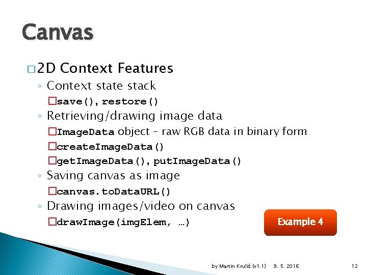 Canvas � 2 D Context Features ◦ Context state stack �save(), restore() ◦ Retrieving/drawing