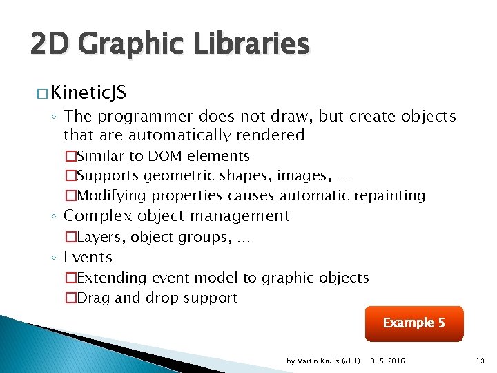 2 D Graphic Libraries � Kinetic. JS ◦ The programmer does not draw, but