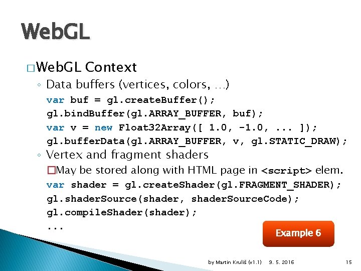 Web. GL � Web. GL Context ◦ Data buffers (vertices, colors, …) var buf