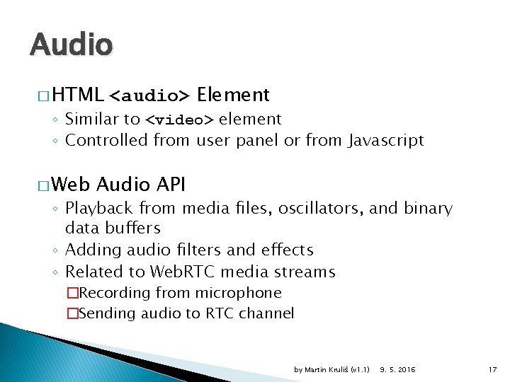 Audio � HTML <audio> Element ◦ Similar to <video> element ◦ Controlled from user