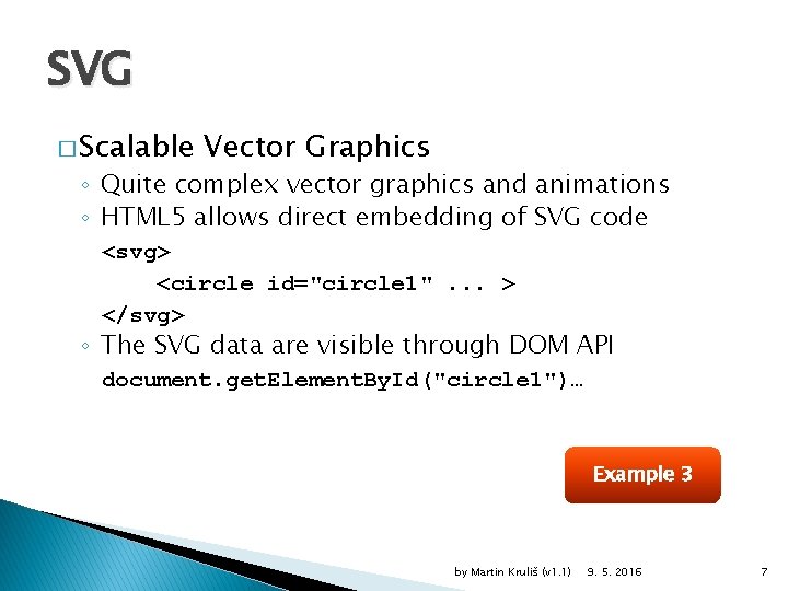SVG � Scalable Vector Graphics ◦ Quite complex vector graphics and animations ◦ HTML