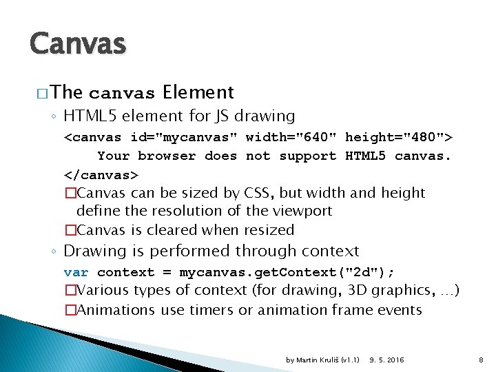 Canvas � The canvas Element ◦ HTML 5 element for JS drawing <canvas id="mycanvas"