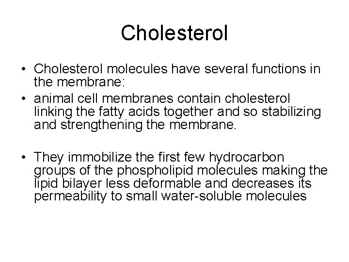 Cholesterol • Cholesterol molecules have several functions in the membrane: • animal cell membranes