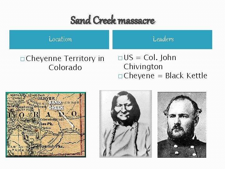 Sand Creek massacre Location � Cheyenne Territory in Colorado Leaders � US = Col.
