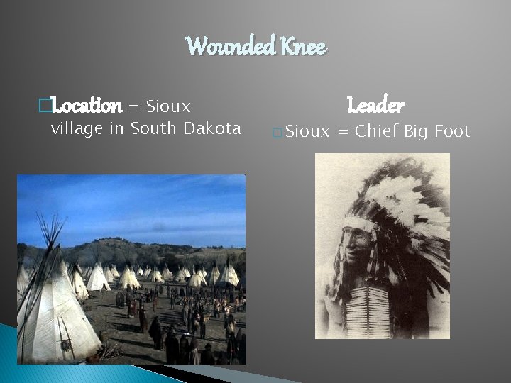 Wounded Knee �Location = Sioux village in South Dakota � Sioux Leader = Chief