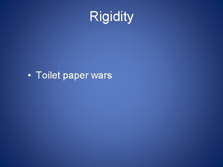 Rigidity • Toilet paper wars 